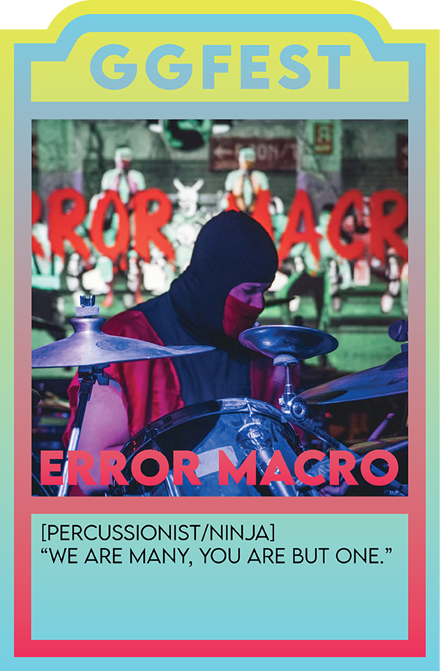 Formed in the summer of 2015, Error Macro is the brainchild of its creator, Baker McCutcheon, and is the result of combining his love of music and his love of video games into one gnarly experience. Error Macro takes the raw, untouched sounds that emanate from those classic 8-bit and 16-bit video game consoles that we all know and love and accompanies them with unique, high-energy drumming. With drumming inspired from a variety of genres, Error Macro attempts to augment classic video game music in a unique and interesting way.